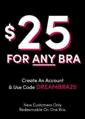 $25 For Any Bra Create A New Account & Use Code DREAMBRA25 New Customers Only 