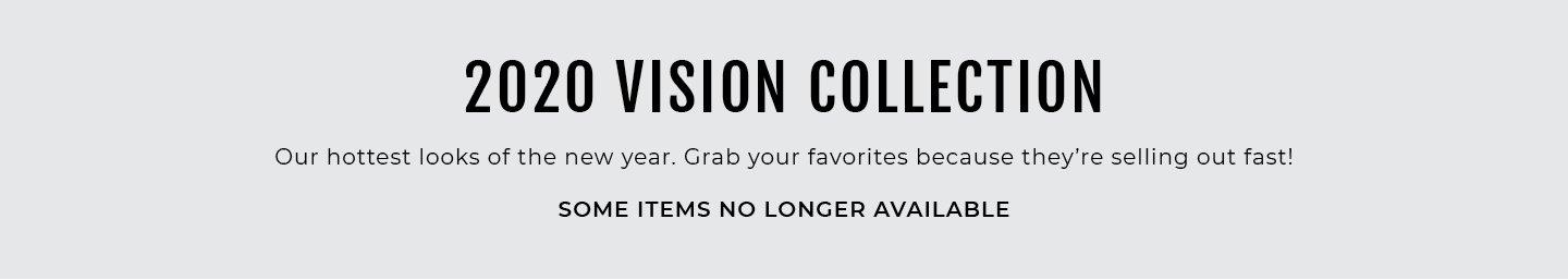 2020 Vision Collection, So it should Our hottest looks of the new year. Grab your favorites because they're selling out fast!