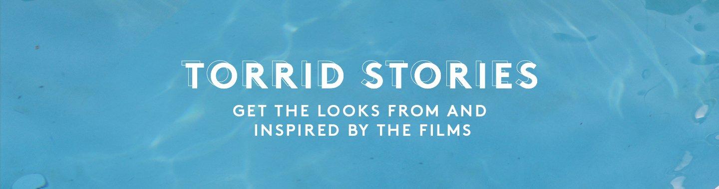 Torrid Stories. Get The Looks From The Films and inspired by the films