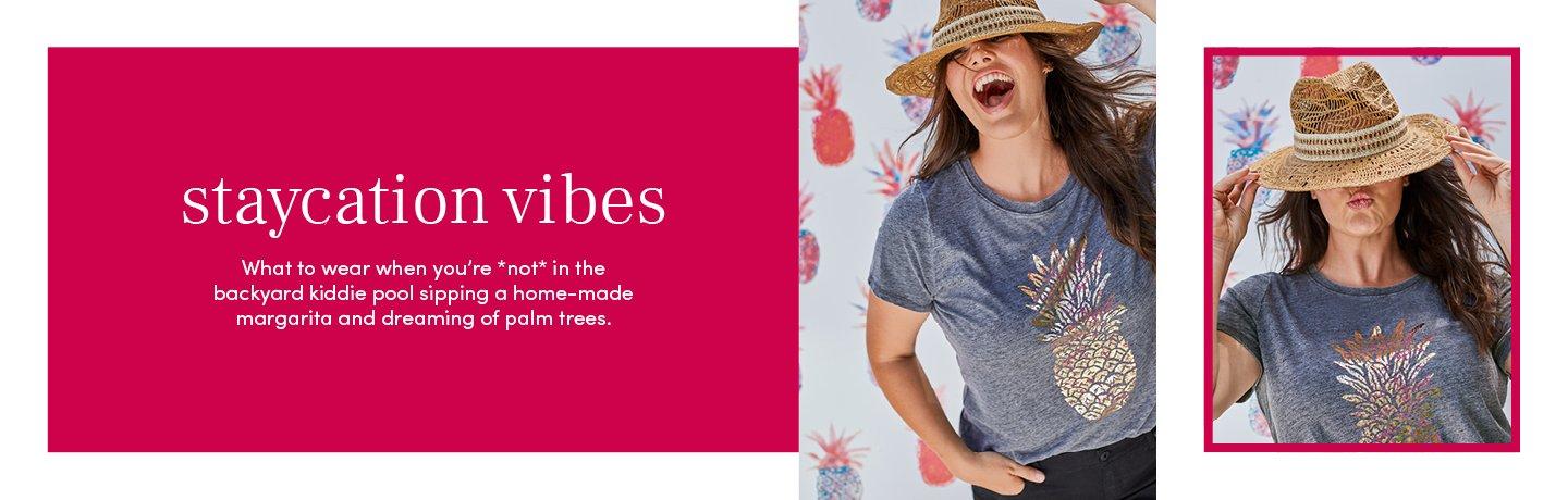 Staycation Vibes - What to wear when you're *not* in the backyard kiddie pool sipping a home-made margarita and dreaming of palm trees.