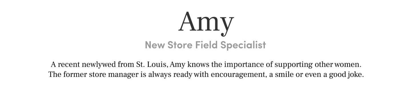 Amy 
New Store Field SpecialistA recent newlywed from St. Louis, Amy knows the importance of supporting other women. The former store manager is always ready with encouragement, a smile or even a good joke.