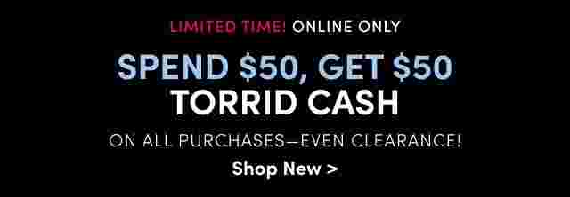 Limited Time! Online Only Spend $50, Get $50 Torrid Cash on all purchases-even clearance!