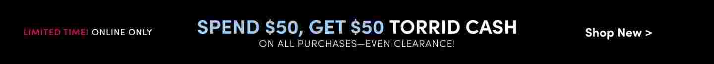 Limited Time! Online Only Spend $50, Get $50 Torrid Cash on all purchases-even clearance!