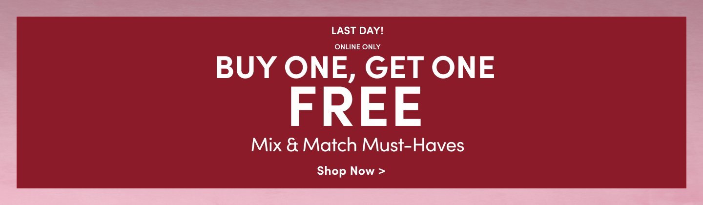 Treat yourself for valentines day! Buy One, Get one Free Mix & Match Must Haves. Shop Now.