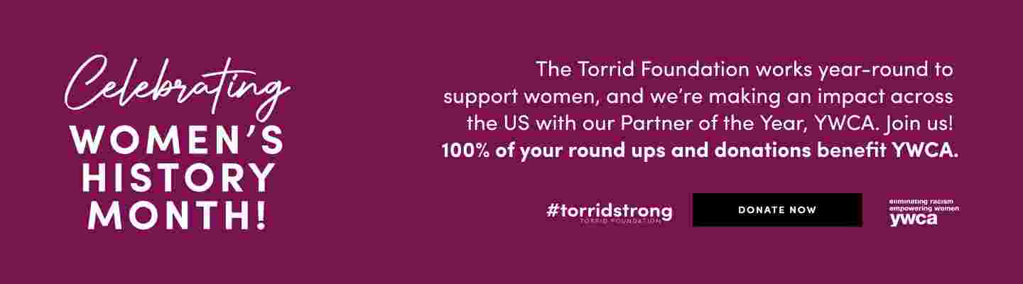 Celebrating Women's History Month! 100% of your round ups and donations will benefit our Partner of the Year, YWCA, in their mission to support the lives of girls and women. #torridstrong
