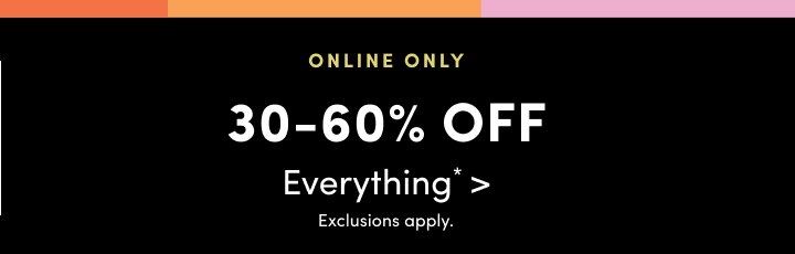 30%-60% Off Everything*