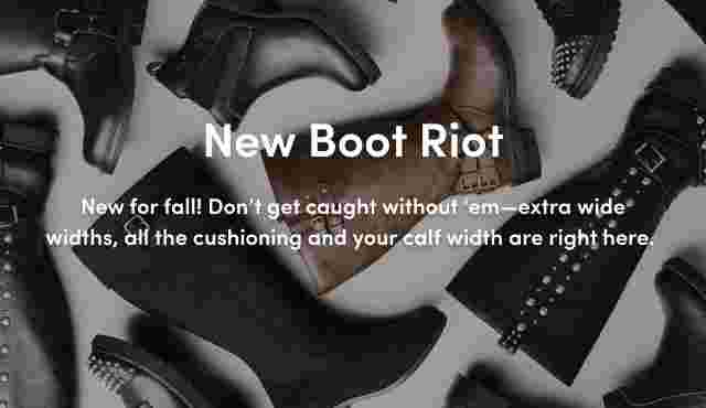 New Boot Riot. New for fall! Don't get caught without 'em—extra wide widths, all the cushioning and your calf width are right here.