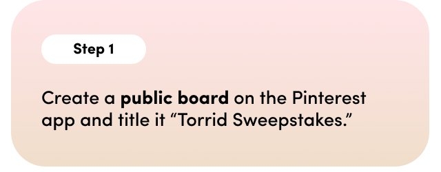 Step 1. Create a board on the Pinterest app and title it 'Torrid Sweepstakes'.