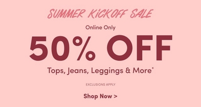 Summer Kickoff Sale promotion with text stating Online Only 50% Off Tops, Jeans, Leggings and More. Exclusions Apply. Shop Now.