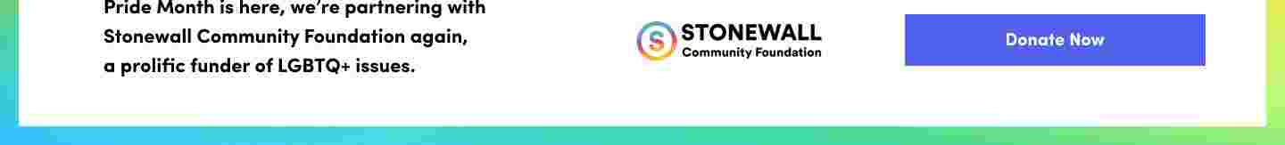 ALWAYS PROUD. Pride Month is here, we're partnering with Stonewall Community Foundation again, a prolific funder of LGBTQ+ issues. DONATE NOW