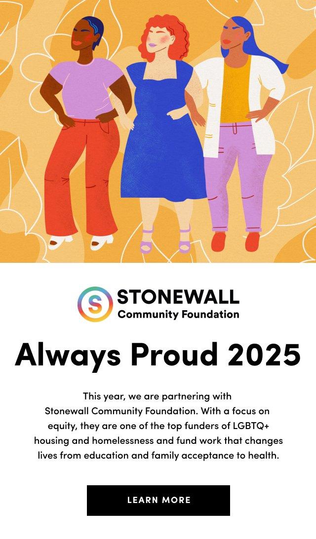 Illustration of three diverse women standing confidently with floral background. Text reads Stonewall Community Foundation Always Proud 2025. This year we are partnering with Stonewall Community Foundation to support LGBTQ plus housing, homelessness, education, and health. Learn More button included.