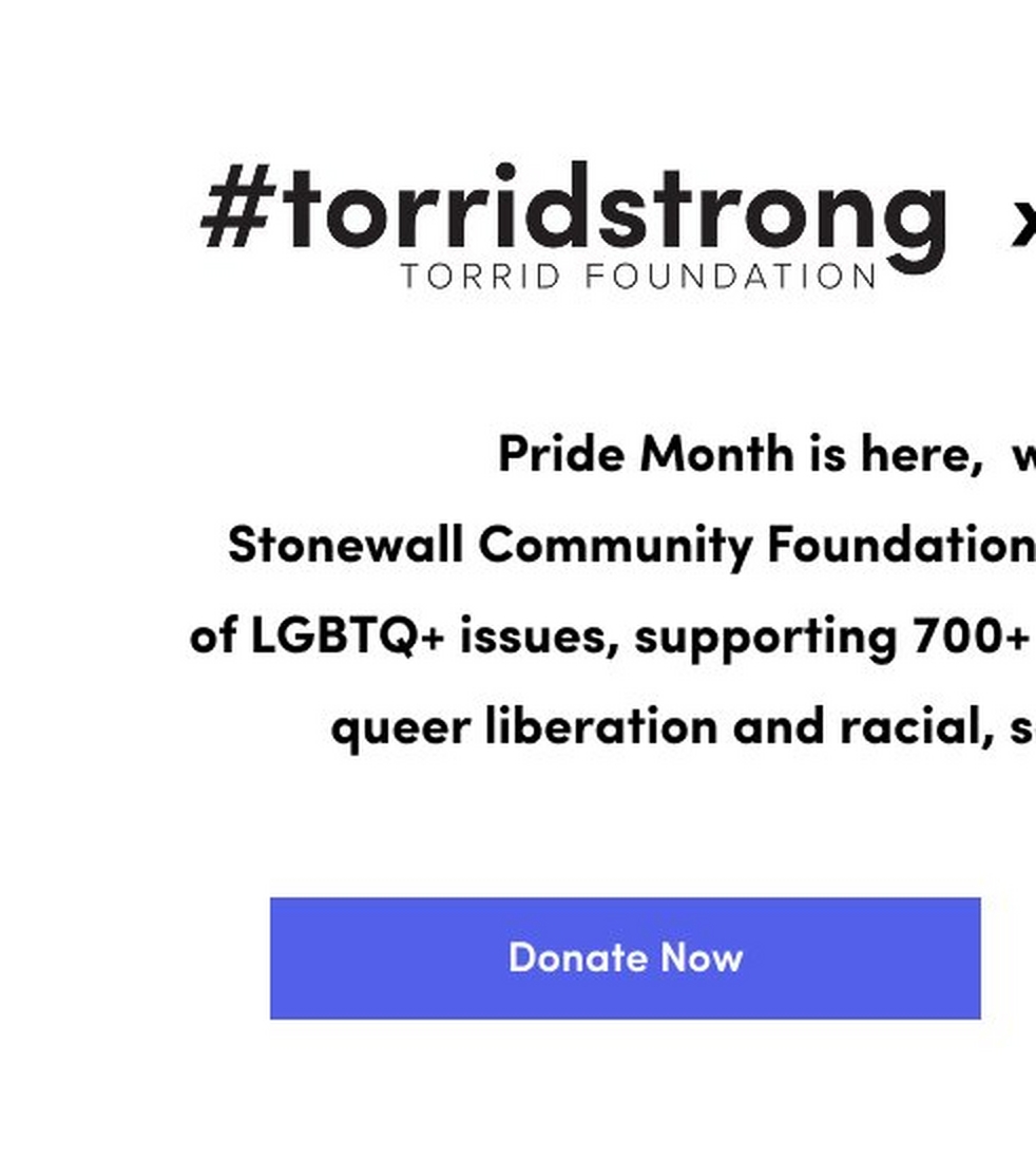 Always Proud message on a rainbow gradient background. Text reads Every day. All year long. At Torrid we are Always Proud to stand with our LGBTQ plus community. It is who we are.