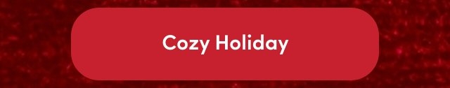 Rounded red button with white text that reads 'Cozy Holiday'.