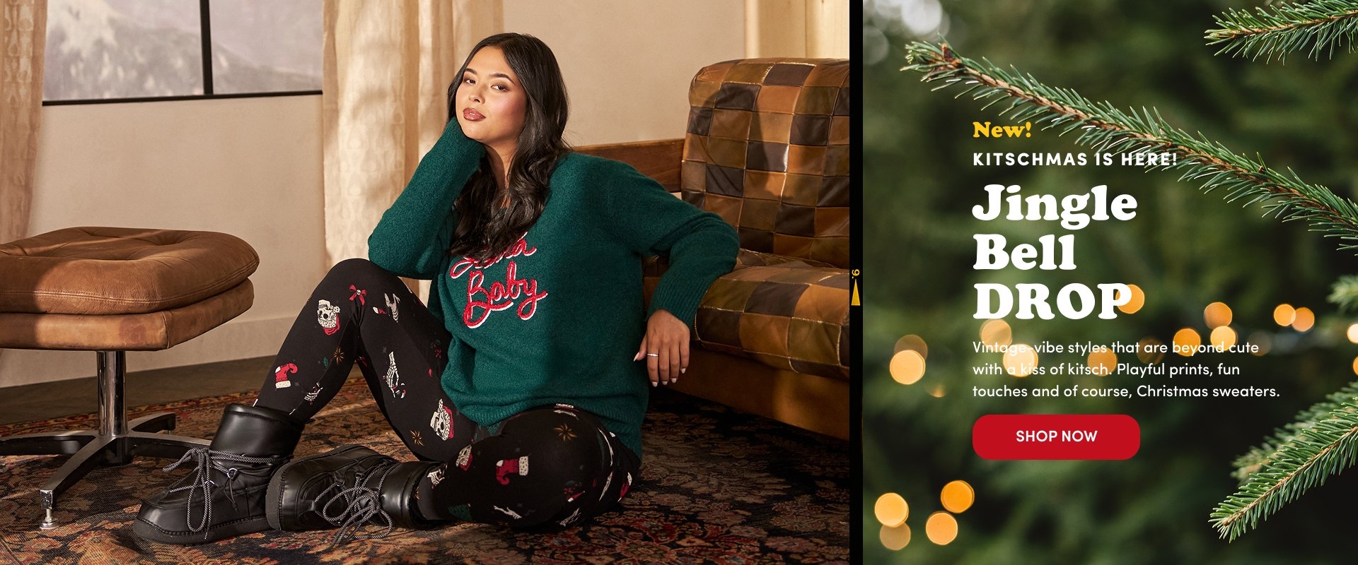 'Two-panel holiday image promoting Jingle Bell Drop. Left panel shows a woman sitting on the floor beside a brown leather chair and patchwork sofa, wearing black leggings printed with festive icons like candy canes, skulls, and stockings, black winter boots, and a dark green fuzzy sweater with red text across the chest that reads Santa Baby. Right panel features a close-up of pine tree branches with warm holiday lights softly blurred in the background. White and yellow text reads New! KITSCHMAS IS HERE! Jingle Bell DROP. Below in smaller white text: Vintage-vibe styles that are beyond cute with a kiss of kitsch. Playful prints, fun touches and of course, Christmas sweaters. A red rectangular button beneath reads SHOP NOW.'