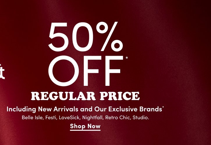 Dark red satin background with white text that reads '50% OFF* REGULAR PRICE Including New Arrivals and Our Exclusive Brands* Belle Isle, Festi, LoveSick, Nightfall, Retro Chic, Studio.' followed by an underlined 'Shop Now' in white.