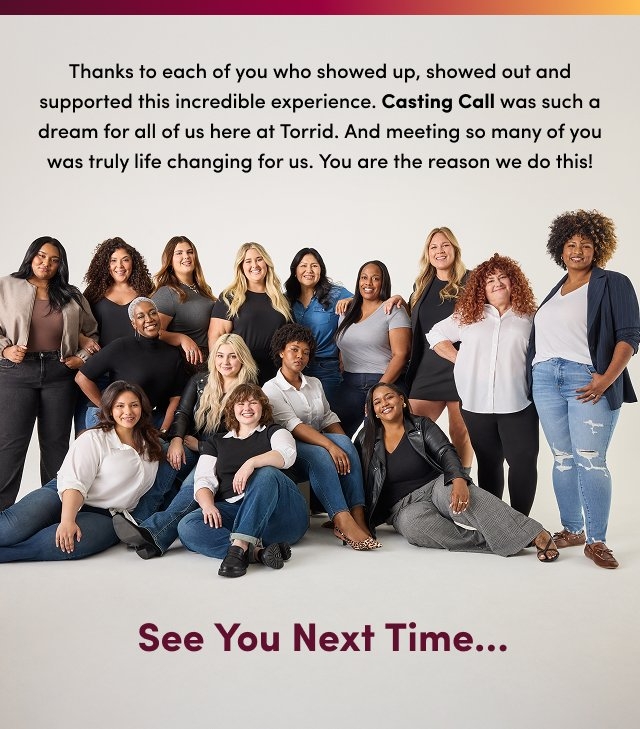 Fifteen women of diverse appearances pose together in casual Torrid outfits against an off-white background. Some stand while others sit or kneel at the front, all smiling toward the camera. Text above reads 'Thanks to each of you who showed up, showed out and supported this incredible experience. Casting Call was such a dream for all of us here at Torrid. And meeting so many of you was truly life changing for us. You are the reason we do this!' followed by 'See You Next Time...' in bold dark pink lettering.