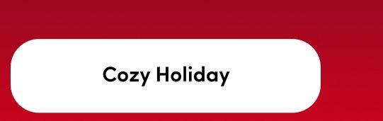 'A white rounded rectangular button centered on a dark green gradient background displays black text reading Cozy Holiday.'