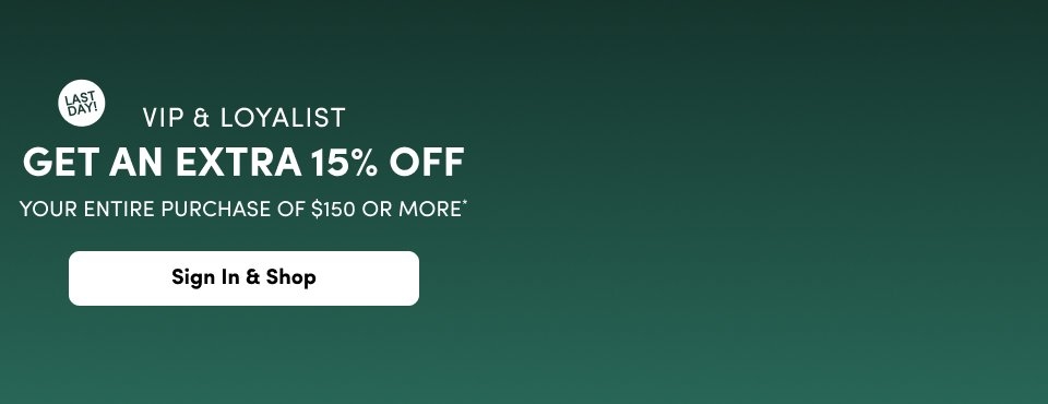 A horizontal banner on a dark forest green gradient background. On the left side, a white circle contains the text 'LAST DAY!' in black, positioned above white text that reads 'VIP & LOYALIST GET AN EXTRA 15% OFF YOUR ENTIRE PURCHASE OF $150 OR MORE*'. A white rounded button at the bottom left contains the text 'Sign In & Shop' in black.