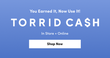 A horizontal promotional banner with a light blue gradient background. White text at the top reads 'You Earned It, Now Use It!'. Below this, the words 'TORRID CA$H' are written in large, bold, white capital letters. Smaller white text underneath reads 'In Store + Online'. A white rectangular button at the bottom contains the black text 'Shop Now'.