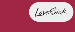 A square banner with a deep pink to burgundy gradient background. At the top, large white text reads 'sive Bran' (partially visible, likely part of 'Exclusive Brands' or similar phrase that extends beyond the frame). Below in the center, a white rounded rectangular pill-shaped button or badge contains black text that reads 'LoveSick' in a stylized handwritten script font.