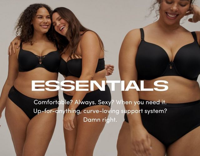 Three models wear black bras and matching panties against a light background. Two stand smiling with arms around each other while a third appears in a close up fit view. Text reads Essentials Comfortable Always Sexy When you need it Up for anything curve loving support system Damn right.