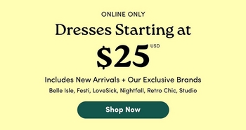 A promotional banner with a light yellow-green background. At the top in small gray text reads Online Only. Below in large dark serif text reads Dresses Starting at $25 USD. Beneath that in smaller dark text reads Includes New Arrivals + Our Exclusive Brands, followed by the brand names Belle Isle, Festi, LoveSlick, Nightfall, Retro Chic, Studio in smaller text. At the bottom is a dark navy rounded button with the white text Shop Now.'