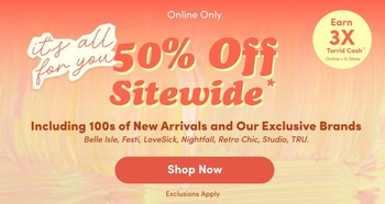 'A promotional banner with a bright pink gradient background and a blurred abstract pattern of colorful streaks. At the top in small white text reads Online Only. On the left in white handwritten-style script reads it's all for you, followed by 50% Off Sitewide with an asterisk in large bold pink text. Below in bold pink text reads Including 100s of New Arrivals and Our Exclusive Brands, followed by the brand names Belle Isle, Festi, LoveSick, Nightfall, Retro Chic, Studio, TRU in smaller pink text. At the bottom center is a dark pink rounded button with white text reading Shop Now, and below it in small white text reads Exclusions Apply. In the upper right corner is a yellow circle with pink text reading Earn 3X Torrid Cash with smaller text below.'