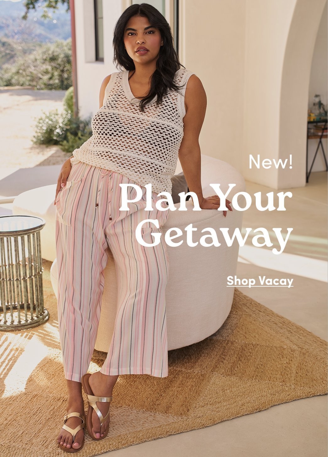 Promotional image of a model wearing a cream crochet sleeveless top, pink and white striped wide-leg pants, and gold sandals while leaning against a cushioned chair on a patio. Text reads “New! Plan Your Getaway” with “Shop Vacay” below.
