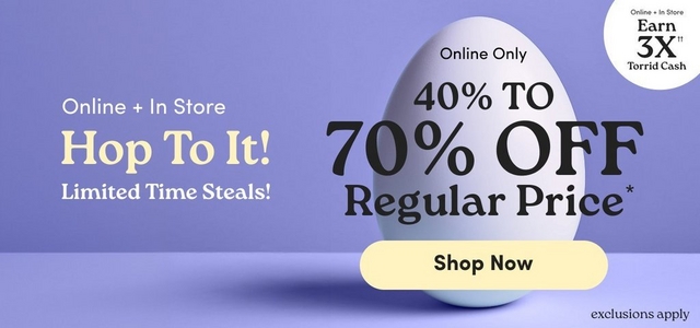 'Promotional banner for Torrid with a solid periwinkle purple background. A large white egg is positioned on the right side of the image, casting a soft shadow on the purple surface below it. In the upper right corner is a white circle badge with dark text reading 'Online + In Store Earn 3X with two daggers Torrid Cash'. On the left side, small white text reads 'Online + In Store', below which large cream-colored serif text reads 'Hop To It!' followed by bold yellow-green text reading 'Limited Time Steals!' Overlaid on the egg, small dark text reads 'Online Only' above large bold dark text reading '40% TO 70% OFF', followed by 'Regular Price' with an asterisk in large dark serif text. Below the egg is a rounded pill-shaped button in pale yellow with bold dark text reading 'Shop Now'. In the lower right corner, small dark text reads 'exclusions apply'.'