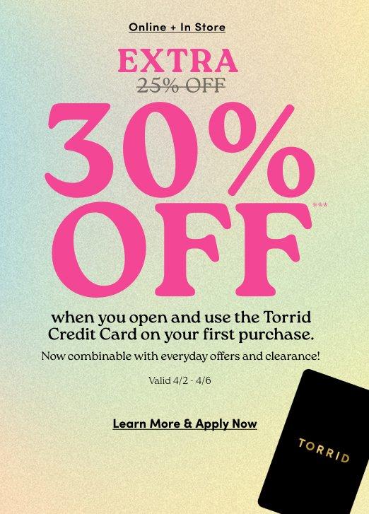 Torrid Credit Card promotional advertisement: Extra 30% Off when you open and use the Torrid Credit Card on your first purchase. Offer valid 4/2 through 4/6. Combinable with everyday offers and clearance. Text: Learn More & Apply Now.