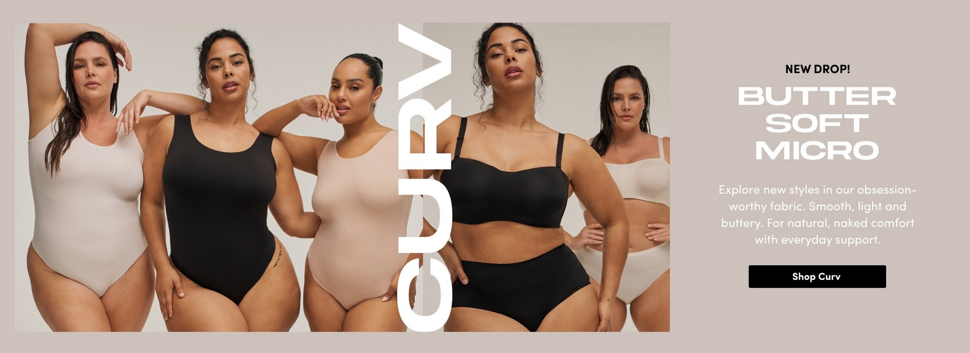 'Promotional banner for Torrid CURV featuring a new drop of Butter Soft Micro styles. On the left, a large photo against a warm beige background shows four plus-size women standing together. From left to right: a woman with light skin tone and long dark hair wearing a cream one-shoulder bodysuit; a woman with medium skin tone and dark hair pulled up wearing a black scoop-neck bodysuit; a woman with medium skin tone and dark hair in a bun wearing a nude seamless bodysuit; and a woman with medium skin tone and dark curly hair wearing a black bandeau-style bra and matching high-waist briefs. Large white text reading 'CURV' is overlaid vertically between the photos. On the right side against a light gray background, small bold dark text reads 'NEW DROP!' above large bold white text reading 'BUTTER SOFT MICRO', with smaller white text below reading 'Explore new styles in our obsession-worthy fabric. Smooth, light and buttery. For natural, naked comfort with everyday support.' Below that is a black rectangular button with white text reading 'Shop Curv'.'