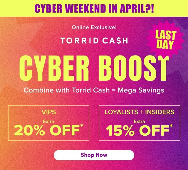 'A mobile promotional banner with a bright yellow strip at the top containing bold purple text reading 'CYBER WEEKEND IN APRIL?!' Below is a gradient background transitioning from orange at the top-left to hot pink in the center and deep purple at the bottom-right, with subtle geometric shapes in slightly lighter tones. White text in the upper center reads 'Online Exclusive!' above white text reading 'TORRID CA$H'. A hot pink jagged starburst badge in the upper right contains bold yellow text reading 'LAST DAY'. Very large bold yellow text reads 'CYBER BOOST' with white text underneath reading 'Combine with Torrid Cash = Mega Savings'. Two yellow-outlined boxes side by side below contain yellow text: the left box reads 'VIPS' with 'Extra' in smaller text and large text reading '20% OFF*', and the right box reads 'LOYALISTS + INSIDERS' with 'Extra' in smaller text and large text reading '15% OFF*'. A white rounded rectangle button at the bottom center contains bold dark purple text reading 'Shop Now'.'
