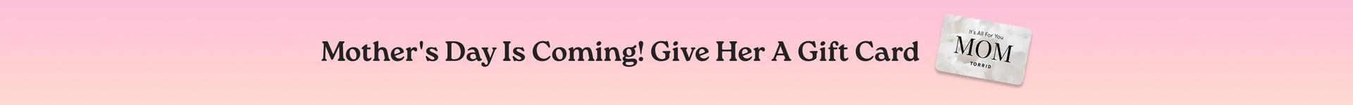 Torrid Mother's Day promotional banner: Mother's Day Is Coming! Give Her A Gift Card. Includes an image of a "MOM" branded gift card.