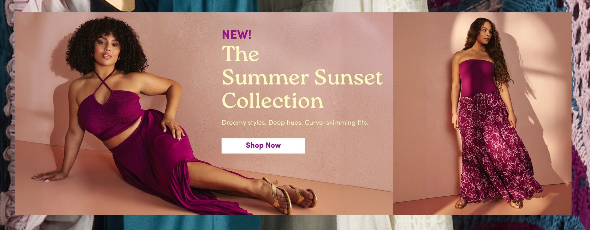 A wide promotional banner framed on the left and right edges by hanging garments including a magenta floral print fabric, teal fabric, white lace, and a multicolor striped knit. The banner shows two photos set against a dusty rose pink wall and floor. On the left, a woman with voluminous dark curly hair sits on the floor with one arm raised behind her head, wearing a deep magenta smocked halter crop top with crisscross straps and a matching tiered maxi skirt with a high front slit, paired with gold strappy sandals. On the right, a woman with long dark wavy hair stands against the wall wearing a deep magenta strapless bandeau top and a deep magenta floral print maxi skirt, paired with gold sandals. Overlaid text in the center reads 'NEW!' in purple, 'The Summer Sunset Collection' in large light yellow text, and 'Dreamy styles. Deep hues. Curve-skimming fits.' in smaller light yellow text. Below that is a white rectangular button with dark purple text reading 'Shop Now'.