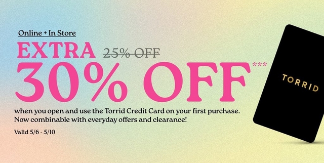 'Promotional banner for Torrid with a soft gradient background in pastel pink, blue, green, and yellow tones. Text near the top left reads 'Online + In Store' in small dark lettering with an underline. Below that, large bold pink text reads 'EXTRA' followed by '25% OFF' in gray with a strikethrough on the same line, then on the next line '30% OFF' in very large bold pink text with three asterisks. Smaller dark text below reads 'when you open and use the Torrid Credit Card on your first purchase. Now combinable with everyday offers and clearance!' followed by 'Valid 5/6 - 5/10' in smaller text. On the right side is a angled black rectangular card with gold text reading 'TORRID'.'