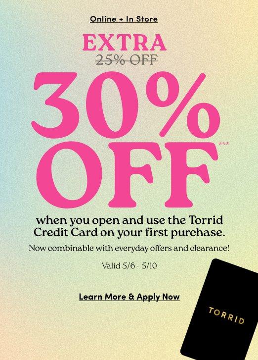 Torrid Credit Card promotional advertisement: Extra 30% Off when you open and use the Torrid Credit Card on your first purchase. Offer valid 5/6 through 5/10. Now combinable with everyday offers and clearance. Text includes: Learn More & Apply Now.