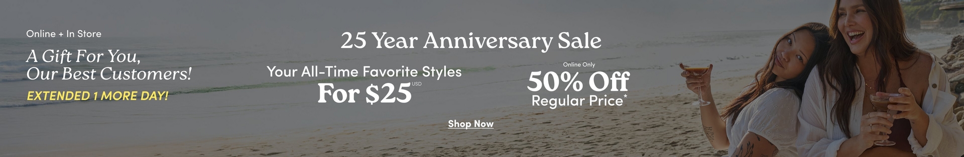 A small promotional banner with a darkened beach scene background showing two women sitting close together outdoors, both smiling and laughing, with rocky cliffs visible behind them. White text at the top reads 'Online + In Store' and 'A Gift For You, Our Best Customers!' in italic script, followed by yellow bold text reading 'EXTENDED 1 MORE DAY!' At the bottom left, text reads 'Your All-Time Favorite Styles' and 'For $25*' in larger bold text. At the bottom right, smaller text reads 'Online Only' above larger bold text reading '50% Off Regular Price*'.