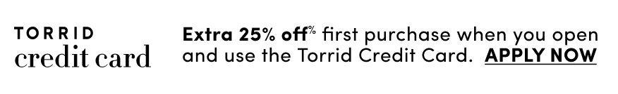 Torrid credit card promotional banner. Text reads: “Extra 25 percent off first purchase when you open and use the Torrid Credit Card. Apply now.”