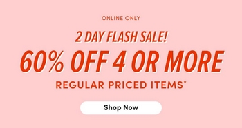 A promotional banner with a soft pink background.A promotional banner with a soft pink background. Small gray text at the top reads 'ONLINE ONLY'. Below that, bold dark pink text reads '2 DAY FLASH SALE!' followed by larger bold dark pink text reading '60% OFF 4 OR MORE' and smaller bold dark pink text reading 'REGULAR PRICED ITEMS*'. At the bottom center is a white rectangular button with bold dark pink text reading 'Shop Now'.