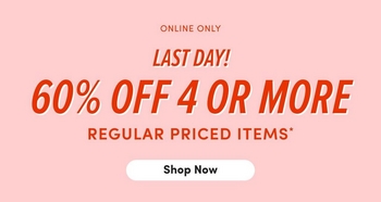 A promotional banner with a soft pink background.A promotional banner with a soft pink background. Small gray text at the top reads 'ONLINE ONLY'. Below that, bold dark pink text reads 'LAST DAY!' followed by larger bold dark pink text reading '60% OFF 4 OR MORE' and smaller bold dark pink text reading 'REGULAR PRICED ITEMS*'. At the bottom center is a white rectangular button with bold dark pink text reading 'Shop Now'.