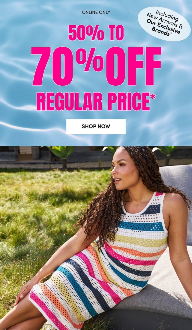 A promotional sale banner divided into two sections. The top section has a light blue shimmering pool water background with text reading 'ONLINE ONLY' in small black letters, '50 TO 70% OFF' in large bold hot pink letters, and 'REGULAR PRICE*' in bold hot pink letters. A white oval badge in the upper right reads 'Including New Arrivals & Our Exclusive Brands*' in black text. A white rectangular button reads 'SHOP NOW' in black letters. The bottom section shows a woman with long dark curly hair seated on a gray upholstered outdoor chair, looking to the side. She is wearing a sleeveless open-knit crochet dress with horizontal stripes in white, hot pink, navy, teal, olive green, coral, and orange. Green grass and outdoor foliage are visible in the background.