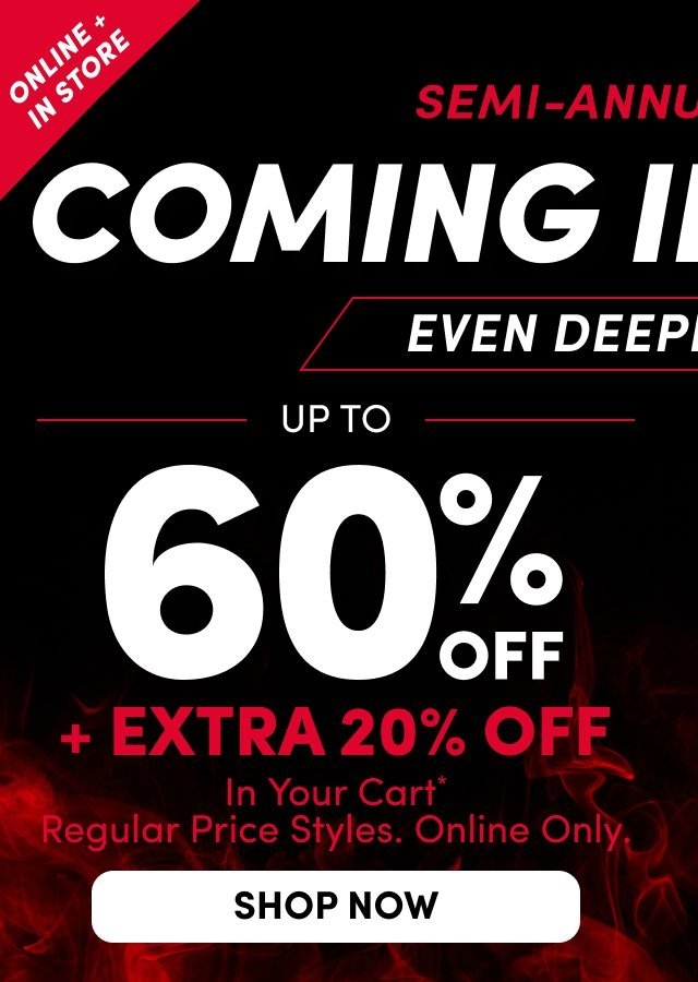 A mobile promotional banner with a dark background and red flame and smoke graphic. A red triangular badge in the upper left reads 'ONLINE + IN STORE' in white text. Red text reads 'SEMI-ANNUAL' followed by large white text reading 'COMING IN' and 'EVEN DEEPER' partially visible. Below, white text reads 'UP TO' followed by large white '60% OFF' and red text reading '+ EXTRA 20% OFF' with smaller white text reading 'In Your Cart* Regular Price Styles. Online Only.' A white rounded rectangular button reads 'SHOP NOW' in black text.