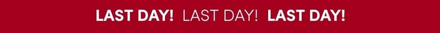 A narrow banner with a solid deep red background and white text reading 'LAST DAY! LAST DAY! LAST DAY!' with alternating bold and regular weight lettering.