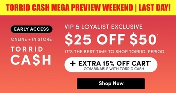 A promotional banner with a bright green background. Bold black text at the top reads 'TORRID CASH MEGA PREVIEW WEEKEND | LAST DAY!' On the left, a black badge reads 'EARLY ACCESS' in green text, with white text below reading 'ONLINE + IN STORE' and large bold white text reading 'TORRID CASH.' On the right, white text reads 'VIP & LOYALIST EXCLUSIVE' followed by large bold black text reading '$25 OFF $50*' and smaller white text reading 'IT'S THE BEST TIME TO SHOP TORRID. PERIOD.' Below that, a white-outlined box reads '+ EXTRA 15% OFF CART** COMBINABLE WITH TORRID CASH.' A white rectangular button at the bottom reads 'Shop Now' in black text.
