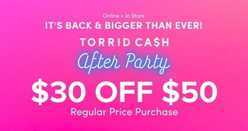 Promotional banner with a pink to magenta gradient background. At the top, small white text reads 'Online + In Store.' Below, cyan bold text reads 'It's Back & Bigger Than Ever!' followed by white bold text reading 'TORRID CA$H' and cyan script style text reading 'After Party.' Large white bold text reads '$30 OFF $50' followed by smaller white text reading 'Regular Price Purchase.'