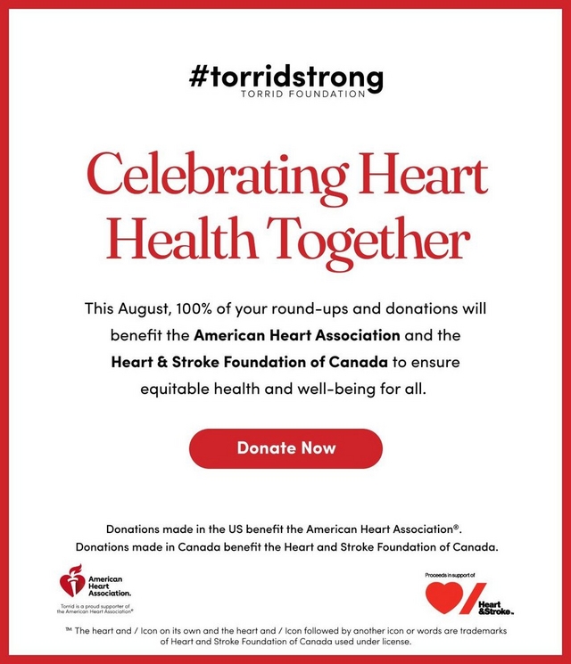 Promotional banner with a white background bordered by a red frame, in a vertical layout. At the top, black bold text reads '#torridstrong' followed by smaller gray text reading 'TORRID FOUNDATION.' Below, large red serif text reads 'Celebrating Heart Health Together,' stacked across two lines. Black text below reads 'This August, 100% of your round-ups and donations will benefit the American Heart Association and the Heart & Stroke Foundation of Canada to ensure equitable health and well-being for all.' Below that is a red rounded rectangle button with white bold text reading 'Donate Now.' Small black text further down reads 'Donations made in the US benefit the American Heart Association. Donations made in Canada benefit the Heart and Stroke Foundation of Canada.' At the bottom left is the American Heart Association logo with a red heart and flame icon, accompanied by text reading 'Torrid is a proud supporter of the American Heart Association.' On the bottom right, small text reads 'Proceeds in support of' above the Heart & Stroke Foundation logo showing a red heart and slash icon, with trademark text below about the heart and stroke icon.