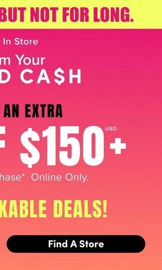 The right portion of a tall promotional banner with a background that shifts from hot pink at the top to coral at the bottom, cropped so the left side of every line runs off the frame. A yellow bar at the top holds magenta capitals reading 'BUT NOT FOR LONG.' Below, white text reads 'In Store', 'm Your', and 'D CASH' in large spaced capitals with the S styled as a dollar sign. Black capitals read 'AN EXTRA', then very large white letters read '$150+' with a superscript 'USD'. Smaller white text reads 'hase* Online Only.' and yellow capitals read 'KABLE DEALS!'. A black rounded button at the bottom reads 'Find A Store'.