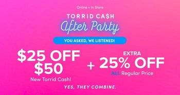 A promotional banner on a bright pink background that lightens toward the upper right. White text at the top reads ‘Online + In Store’, then widely spaced capitals read ‘TORRID CASH’ with the S styled as a dollar sign. Below, ‘After Party’ appears in white script with a soft blue neon glow. A blue rounded pill holds white capitals reading ‘YOU ASKED, WE LISTENED!’. Beneath, large white text on the left reads ‘$25 OFF $50’ with ‘New Torrid Cash!’ below it. To the right, a large plus sign is followed by ‘EXTRA’ above ‘25% OFF’, with ‘ALL’ in blue and ‘Regular Price’ in white beneath. At the bottom, white italic capitals read ‘YES, THEY COMBINE.’