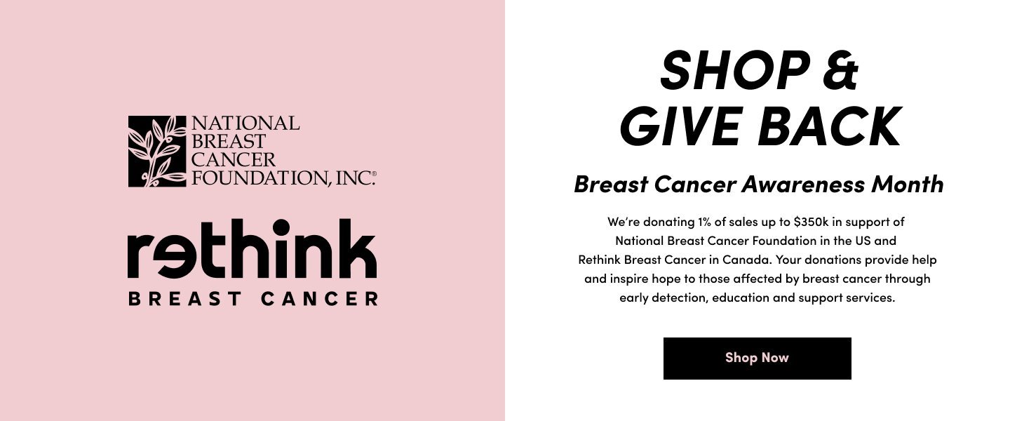 'Split graphic with a pink background on the left showing the National Breast Cancer Foundation, Inc. logo and the Rethink Breast Cancer logo. On the right, bold black text reads Shop & Give Back. Breast Cancer Awareness Month. Below in smaller text: We’re donating 1% of sales up to $350k in support of National Breast Cancer Foundation in the US and Rethink Breast Cancer in Canada. Your donations provide help and inspire hope to those affected by breast cancer through early detection, education and support services. A black button at the bottom reads Shop Now.'