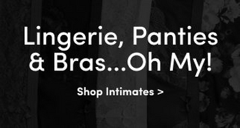 Text reading 'Lingerie, Panties & Bras...Oh My!' with a call-to-action button 'Shop Intimates >' on a dark background featuring lace fabrics